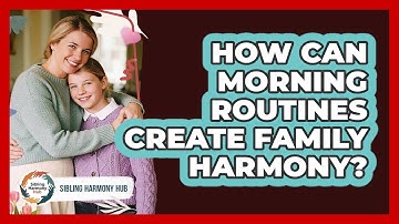 How Can Morning Routines Create Family Harmony? - Sibling Harmony Hub