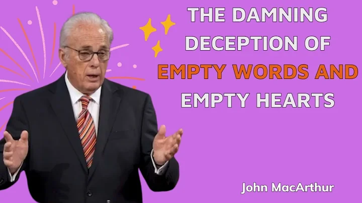 The Damning Deception of Empty Words and Empty Hearts - John MacArthur