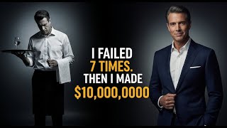 He Failed 7 Times. Was Broke & Homeless. Then He Made $10,000,000