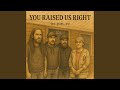 You Raised Us Right