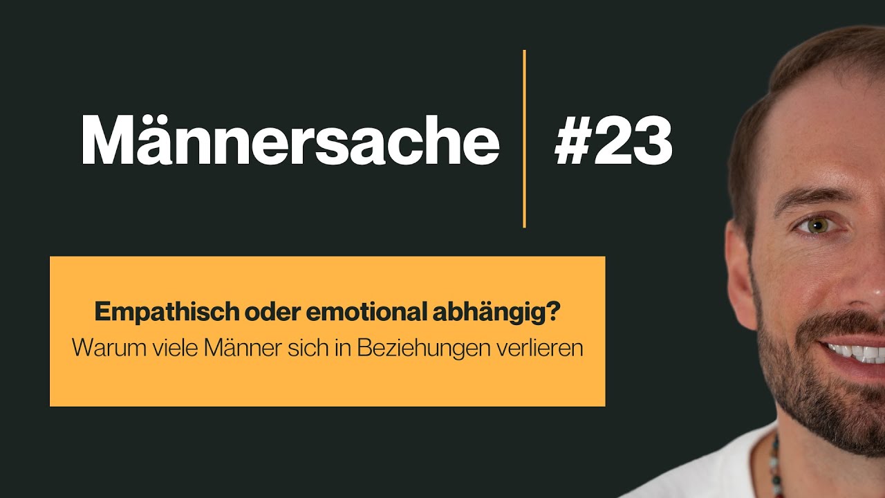 #23 - Empathisch oder emotional abhängig? - Warum viele Männer sich in Beziehungen verlieren