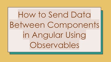 How to Send Data Between Components in Angular Using Observables