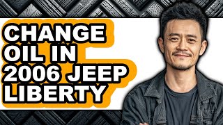 How To Change Oil In 2006 Jeep Liberty - Easy Guide
