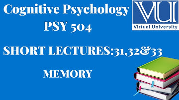 Cognitive Psychology||PSY 504|| Short Lectures 31,32 & 33|MEMORY