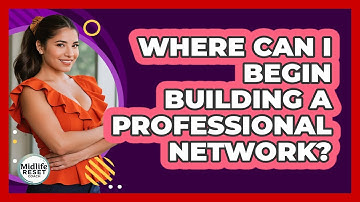 Where Can I Begin Building A Professional Network? - Midlife Reset Coach