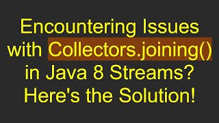 Encountering Issues with Collectors.joining() in Java 8 Streams? Here's the Solution!
