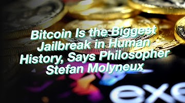 Bitcoin Is the Biggest Jailbreak in Human History, Says Philosopher Stefan Molyneux