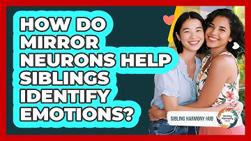 How Do Mirror Neurons Help Siblings Identify Emotions? - Sibling Harmony Hub