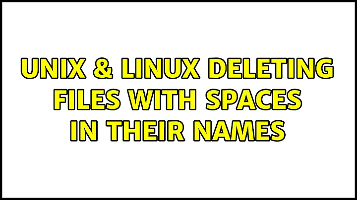 Unix & Linux: Deleting files with spaces in their names (5 Solutions!!)