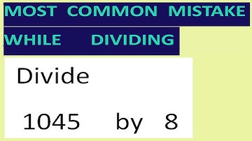 Divide   1045     by   8   Most common mistake while dividing