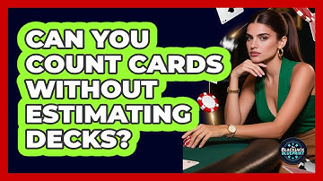 Can You Count Cards Without Estimating Decks?