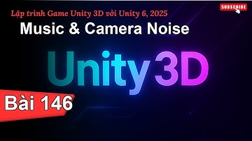 [Lập trình Game Unity 3D với Unity 6, 2025] Music & Camera Noise | Bài 146