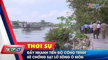 Đẩy nhanh tiến độ công trình kè chống sạt lở sông Ô Môn | Cần Thơ TV