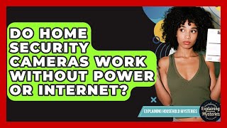 Do Home Security Cameras Work Without Power Or Internet? - Explaining Household Mysteries