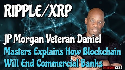 Ripple/XRP JP Morgan Veteran Daniel Masters Explains How Blockchain Will End Commercial Banks