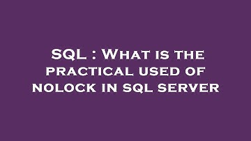 SQL : What is the practical used of nolock in sql server