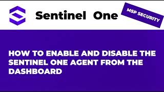 Full HOW TO ENABLE AND DISABLE THE SENTINEL ONE AGENT FROM THE DASHBOARD Update