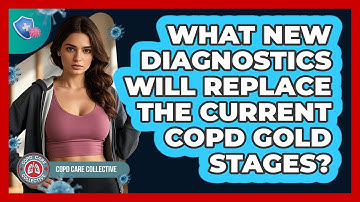 What New Diagnostics Will Replace The Current COPD GOLD Stages? - COPD Care Collective