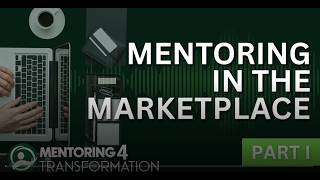 Mentoring4Transformation Podcast, episode 4, "Mentoring in the Marketplace Part 1"