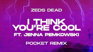 Zeds Dead - i think you're cool ft. Jenna Pemkowski (Pocket Remix)