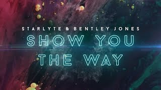 Starlyte & Bentley Jones - Show You the Way [Lyric Video]