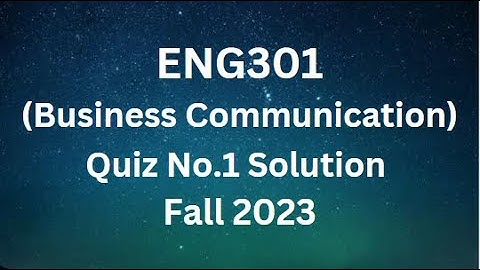 ENG301 (Business Communication) Quiz No.1 Solution Fall 2023