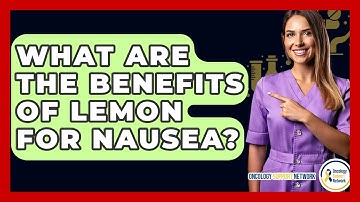 What Are The Benefits Of Lemon For Nausea? - Oncology Support Network