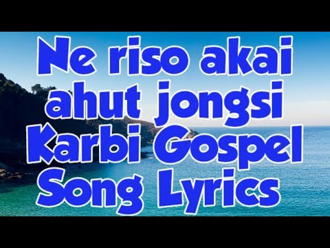 Ne Riso Akai Ahut Jongsi Karbi Gospel Song Lyrics