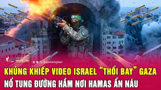 Khủng khiếp video Israel “thổi bay” Gaza, nổ tung đường hầm nơi Hamas ẩn náu | Nghệ An TV