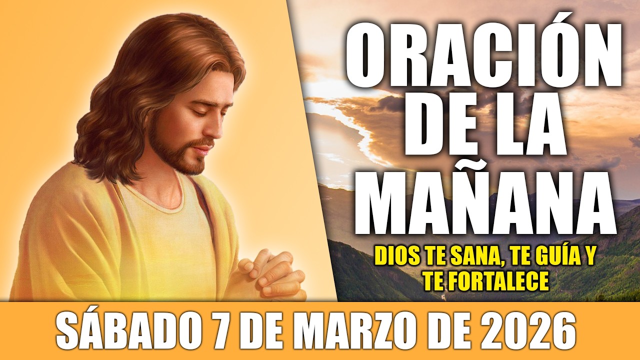 🙏ORACIÓN DE LA MAÑANA SÁBADO 7 DE MARZO DE 2026 PARA UN DÍA BENDECIDO