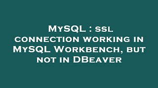 MySQL : ssl connection working in MySQL Workbench, but not in DBeaver