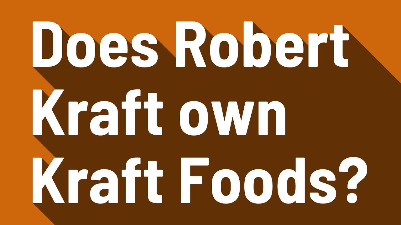 does-robert-kraft-own-kraft-foods-youtube