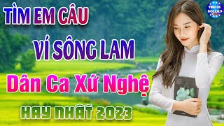 TÌM EM CÂU VÍ SÔNG LAM - LK Dân ca xứ Nghệ Hay SAY ĐẮM LÒNG NGƯỜI 🍀 Nhạc Trữ Tình 5h Sáng