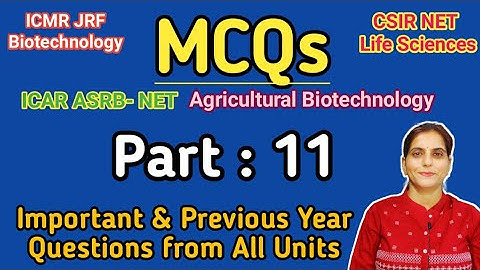 MCQ: Part-11 ICAR-ASRB NET Agri. Biotechnology, CSIR/ICMR-JRF, Important &  Previous Year Questions?
