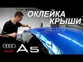 КАК ОКЛЕИВАЕТСЯ КРЫША AUDI A5, РЕКОМЕНДАЦИИ ДЛЯ НАЧИНАЮЩИХ