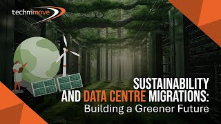 Technimove - Sustainability And Data Centre Migrations Building A Greener Future