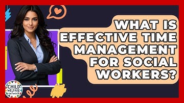 What Is Effective Time Management For Social Workers? - Child Welfare Network