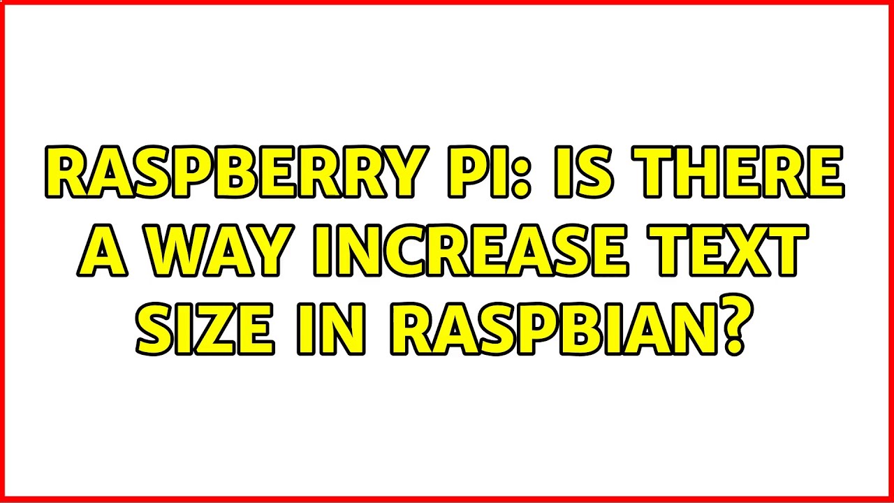 Raspberry Pi: Is There A Way Increase Text Size In Raspbian? (5 Solutions!!)