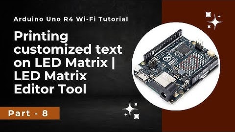 LED Matrix editor in Arduino | Printing customized text | Arduino Uno R4 Wi-Fi tutorial - Part 8