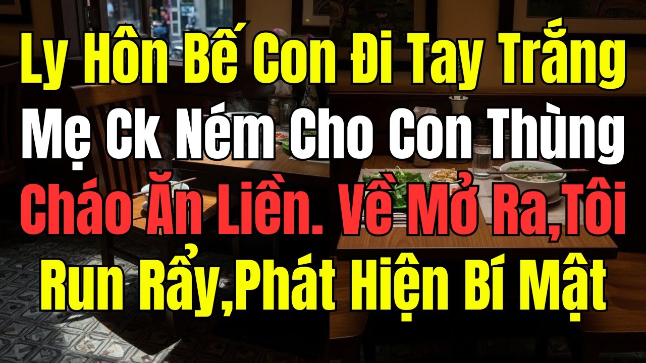 Ly hôn bế con đi tay trắng, mẹ chồng ném thùng cháo ăn liền, mở ra tôi run rẩy phát hiện bí mật