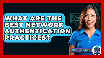 What Are The Best Network Authentication Practices? - Next LVL Programming