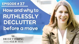 How and why to ruthlessly declutter before a move | EP 37 | The Decluttering Club Podcast