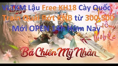 VLTK Mobile Lậu Free KH18 Train Quái Rớt KNB Có IOS - Mới OPEN Hôm Nay | Sin RG