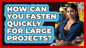 How Can You Fasten Quickly For Large Projects? - ToolBench Pros
