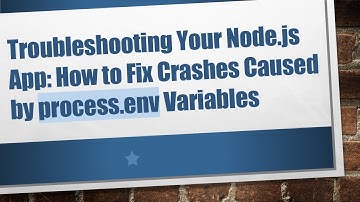 Troubleshooting Your Node.js App: How to Fix Crashes Caused by process.env Variables