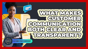 What Makes Customer Communication Both Clear And Transparent?