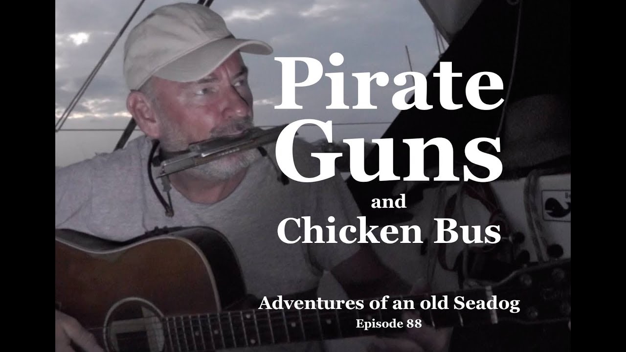 Pirate Guns and Chicken Bus, Adventures of an old Seadog, ep88