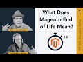 What Does Magento End Of Life Mean? (Part 1)