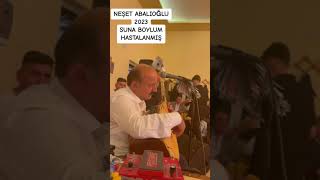 Neşet Abalıoğlu -2023 Suna Boylum Hastalanmış Nette İlk