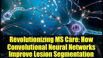 Revolutionizing MS Care: How Convolutional Neural Networks Improve Lesion Segmentation